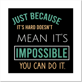 Just because it's hard doesn't mean it's impossible you can do it. Posters and Art